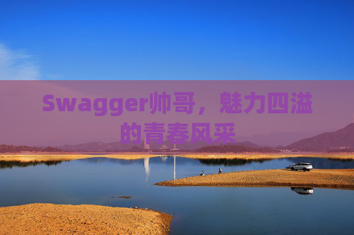 Swagger帅哥，魅力四溢的青春风采