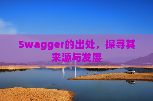 Swagger的出处，探寻其来源与发展
