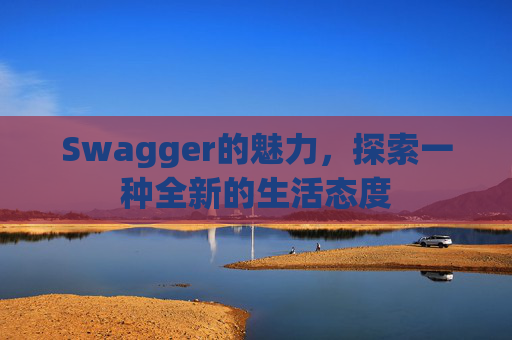 Swagger的魅力,探索一种全新的生活态度 Swagger的魅力,探索一种全新的生活态度